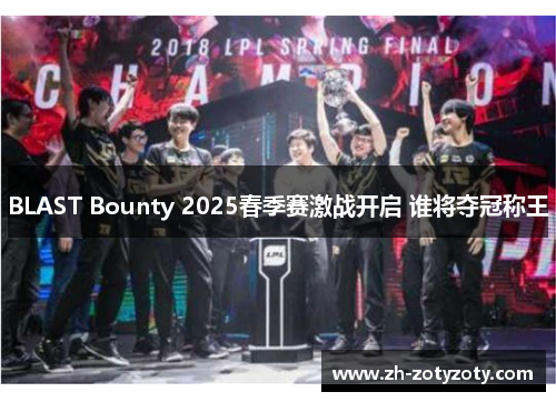 BLAST Bounty 2025春季赛激战开启 谁将夺冠称王