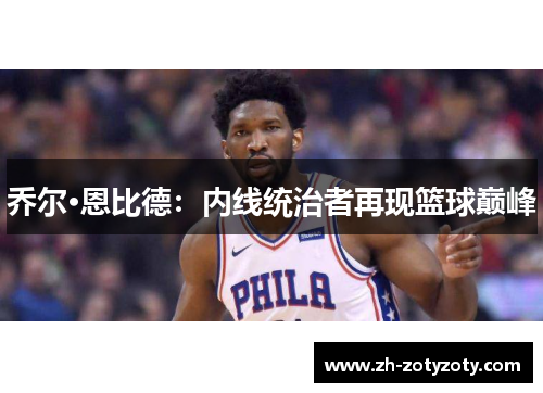 乔尔·恩比德：内线统治者再现篮球巅峰