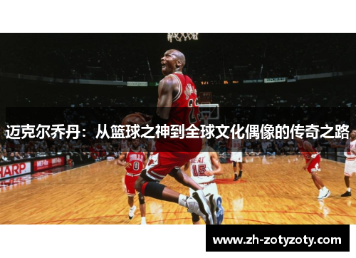 迈克尔乔丹：从篮球之神到全球文化偶像的传奇之路