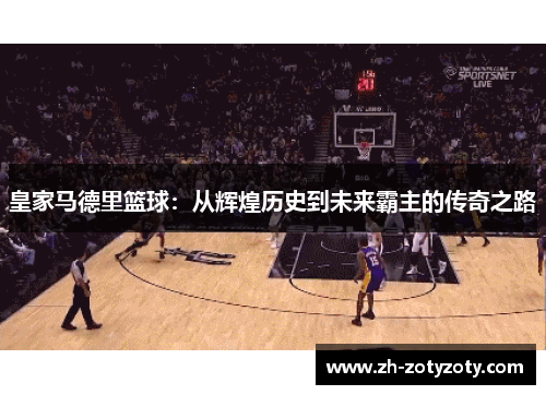 皇家马德里篮球：从辉煌历史到未来霸主的传奇之路