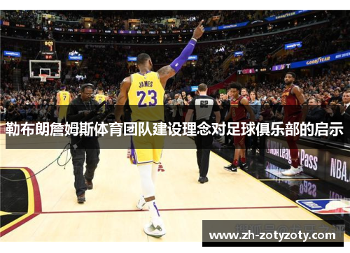 勒布朗詹姆斯体育团队建设理念对足球俱乐部的启示