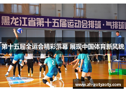 第十五届全运会精彩落幕 展现中国体育新风貌
