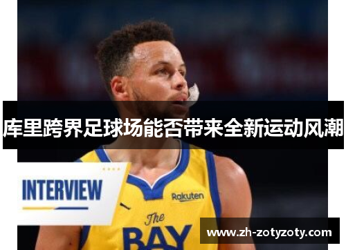 库里跨界足球场能否带来全新运动风潮