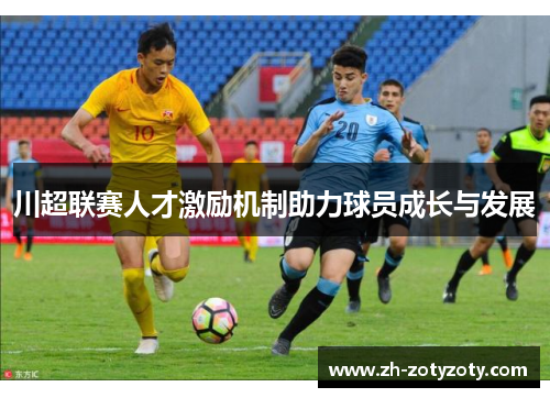 川超联赛人才激励机制助力球员成长与发展