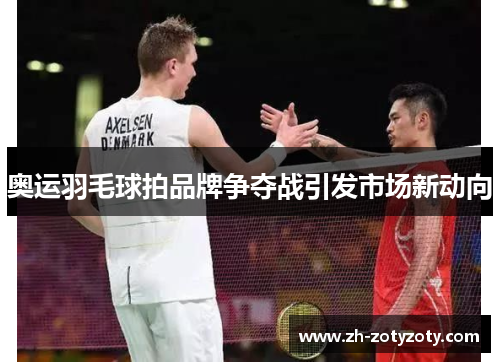 奥运羽毛球拍品牌争夺战引发市场新动向